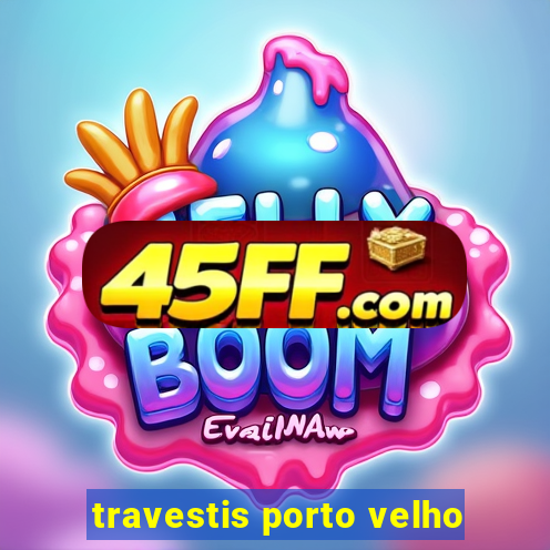 travestis porto velho